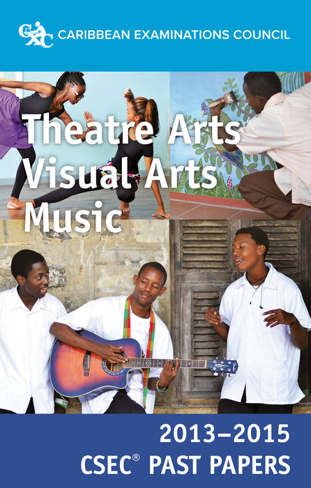 CSEC® Past Papers 2013-2015 Theatre Arts, Visual Arts and Music